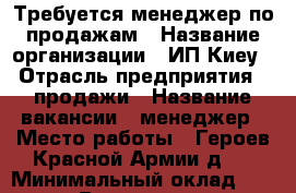 Требуется менеджер по продажам › Название организации ­ ИП Киеу › Отрасль предприятия ­ продажи › Название вакансии ­ менеджер › Место работы ­ Героев Красной Армии,д.6 › Минимальный оклад ­ 15 000 › Возраст от ­ 18 › Возраст до ­ 40 - Воронежская обл. Работа » Вакансии   . Воронежская обл.